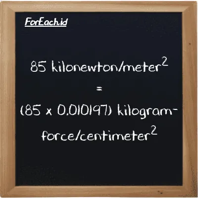 Cara konversi kilonewton/meter<sup>2</sup> ke kilogram-force/centimeter<sup>2</sup> (kN/m<sup>2</sup> ke kgf/cm<sup>2</sup>): 85 kilonewton/meter<sup>2</sup> (kN/m<sup>2</sup>) setara dengan 85 dikalikan dengan 0.010197 kilogram-force/centimeter<sup>2</sup> (kgf/cm<sup>2</sup>)